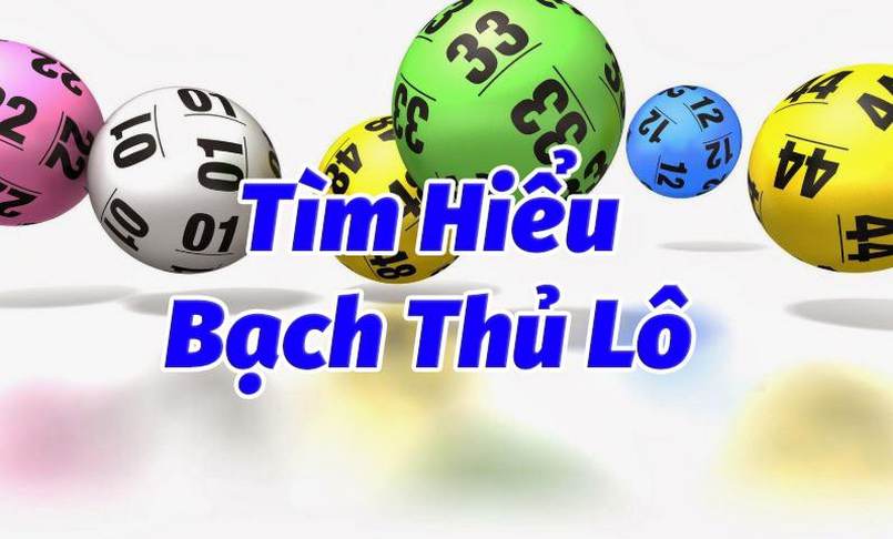 Hiểu chi tiết về khái niệm bạch thủ lô